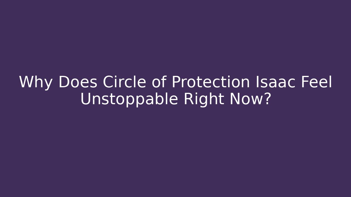 Why Does Circle of Protection Isaac Feel Unstoppable Right Now?