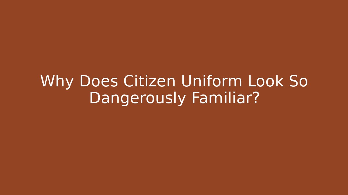 Why Does Citizen Uniform Look So Dangerously Familiar? - Create More Assets