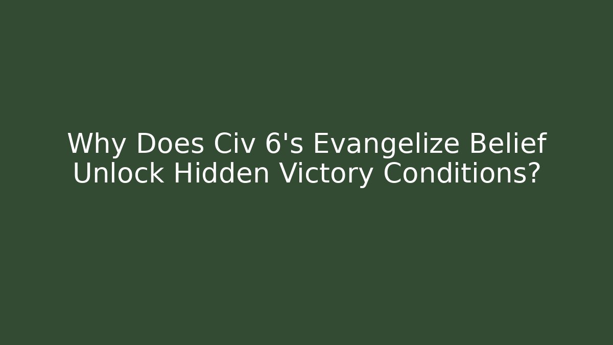 Why Does Civ 6's Evangelize Belief Unlock Hidden Victory Conditions?