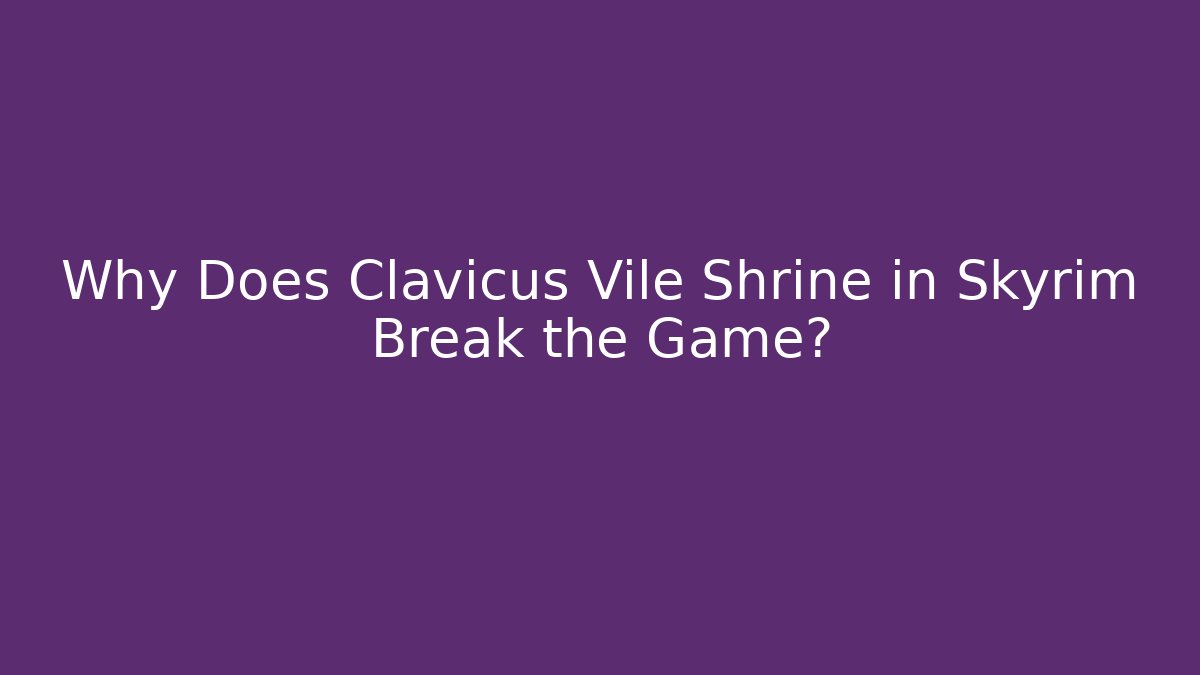 Why Does Clavicus Vile Shrine in Skyrim Break the Game?