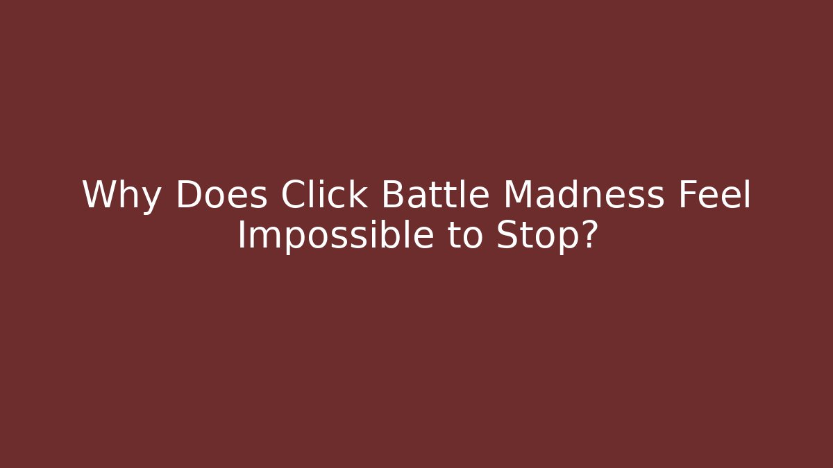 Why Does Click Battle Madness Feel Impossible to Stop?