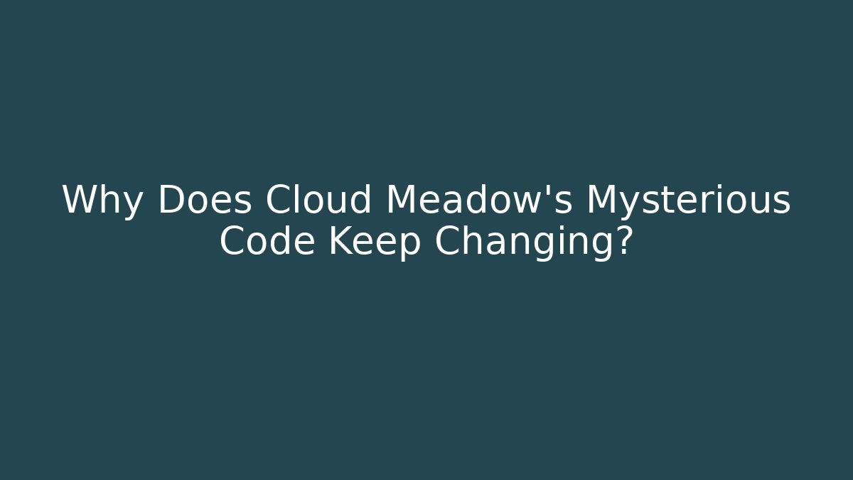 Why Does Cloud Meadow's Mysterious Code Keep Changing? - Create More Assets