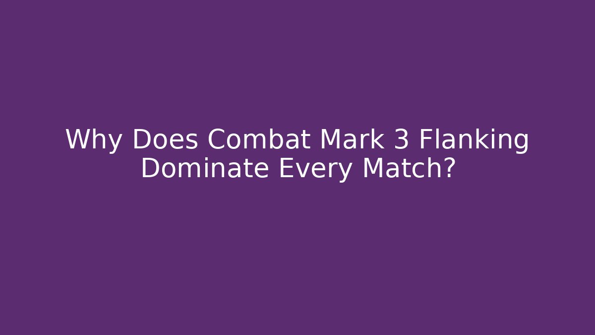 Why Does Combat Mark 3 Flanking Dominate Every Match?