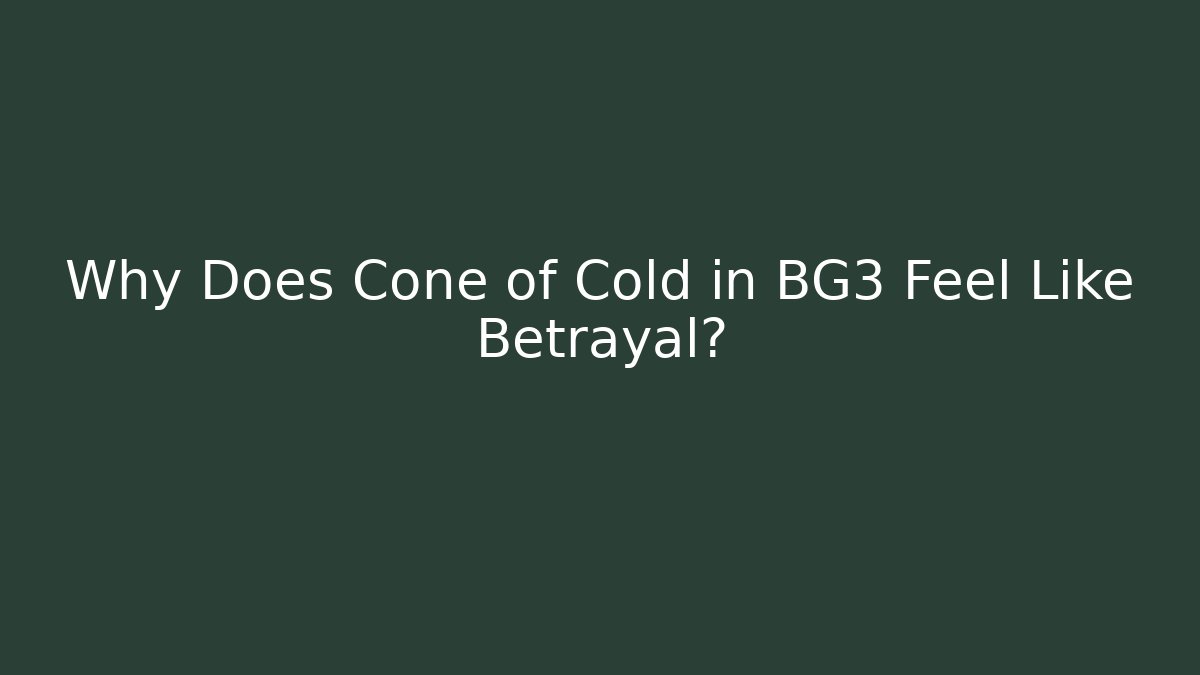 Why Does Cone of Cold in BG3 Feel Like Betrayal?