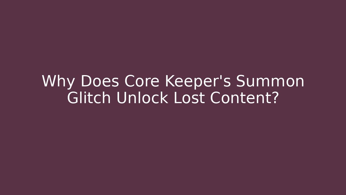 Why Does Core Keeper's Summon Glitch Unlock Lost Content? - Create More Assets