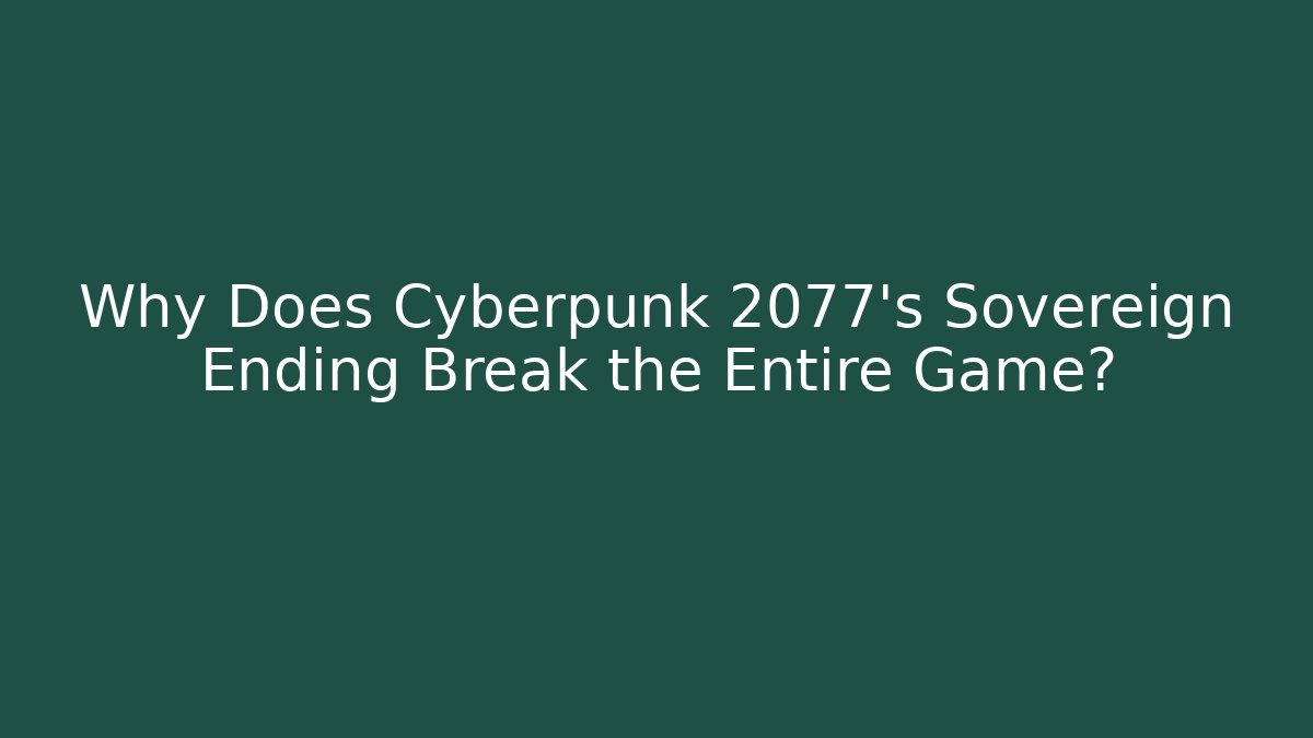 Why Does Cyberpunk 2077's Sovereign Ending Break the Entire Game?