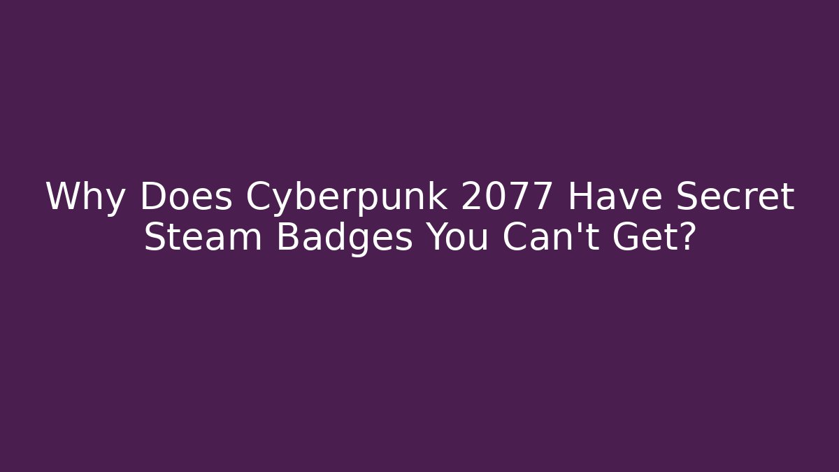 Why Does Cyberpunk 2077 Have Secret Steam Badges You Can't Get?