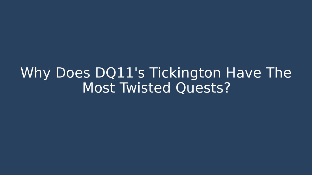 Why Does DQ11's Tickington Have The Most Twisted Quests?