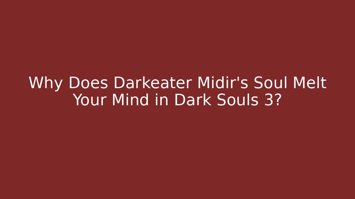 Why Does Darkeater Midir's Soul Melt Your Mind in Dark Souls 3?