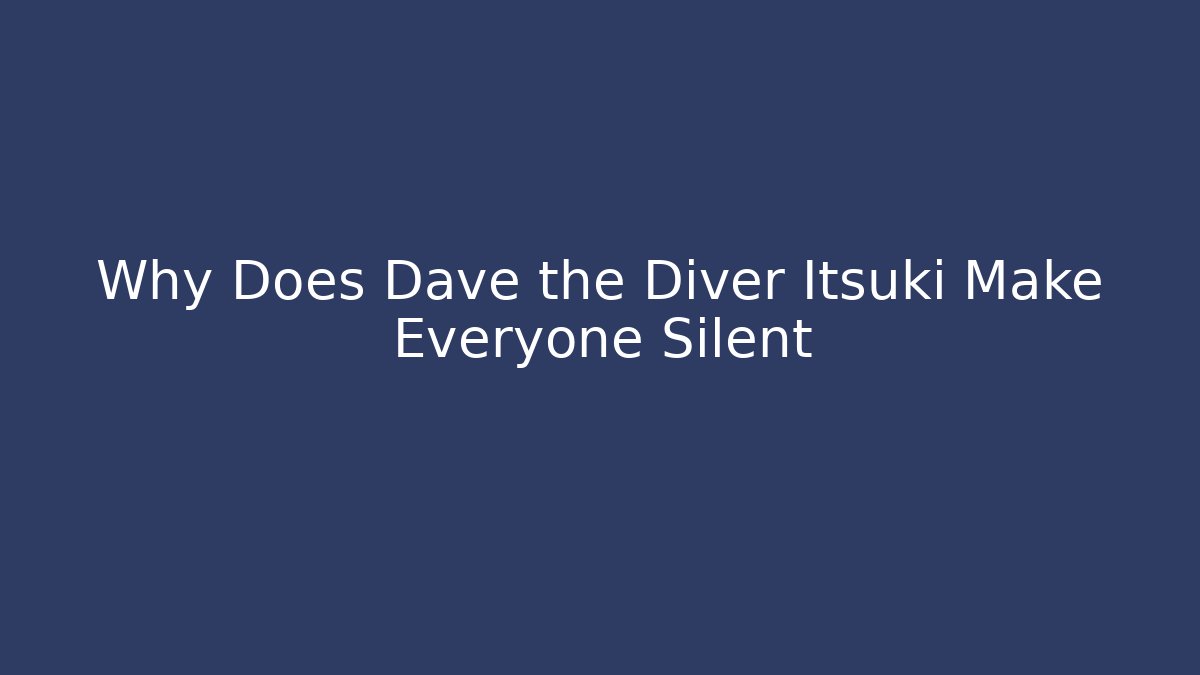 Why Does Dave the Diver Itsuki Make Everyone Silent