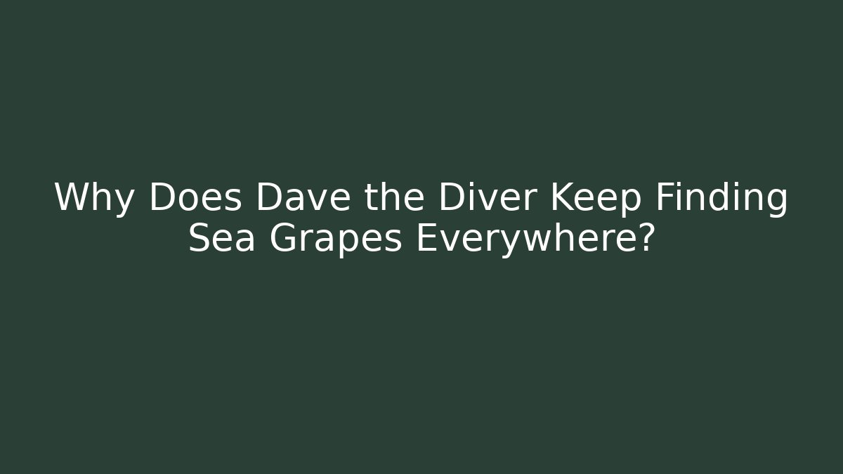 Why Does Dave the Diver Keep Finding Sea Grapes Everywhere?