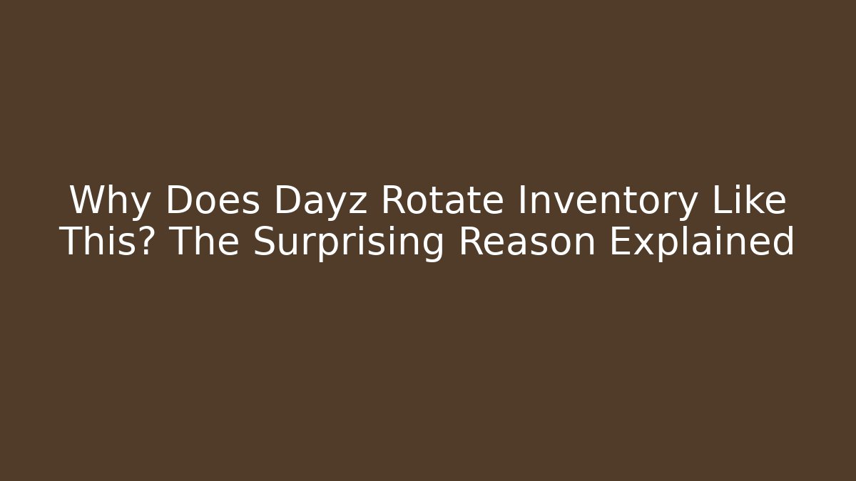Why Does Dayz Rotate Inventory Like This? The Surprising Reason Explained - Create More Assets