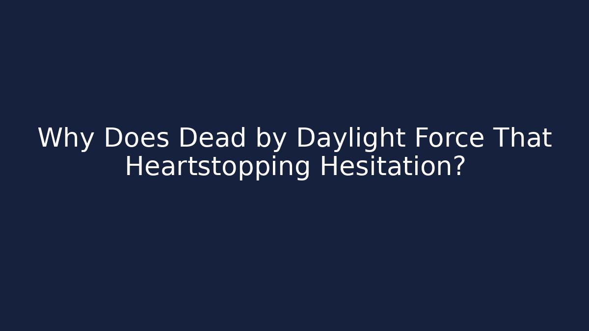 Why Does Dead by Daylight Force That Heartstopping Hesitation?