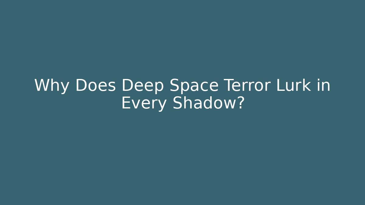 Why Does Deep Space Terror Lurk in Every Shadow? - Create More Assets