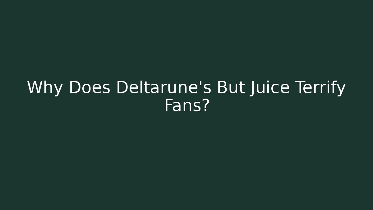 Why Does Deltarune's But Juice Terrify Fans?
