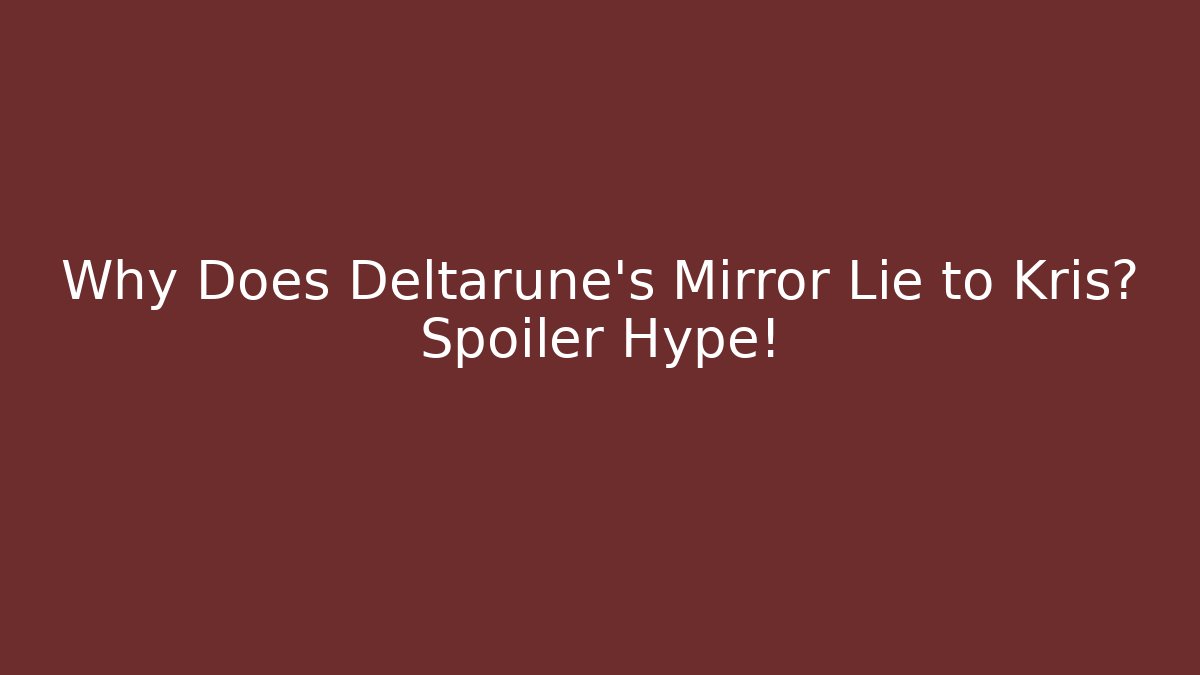 Why Does Deltarune's Mirror Lie to Kris? Spoiler Hype!