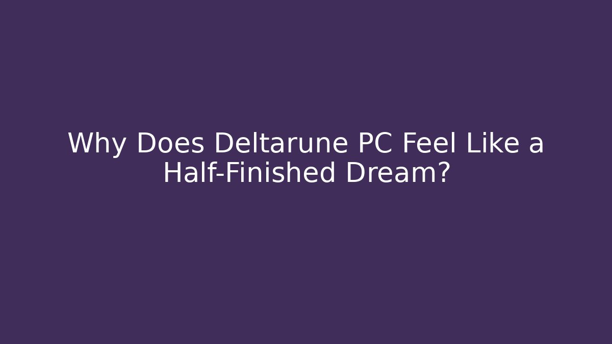 Why Does Deltarune PC Feel Like a Half-Finished Dream? - Create More Assets