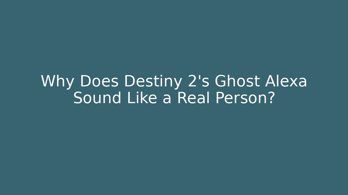 Why Does Destiny 2's Ghost Alexa Sound Like a Real Person?