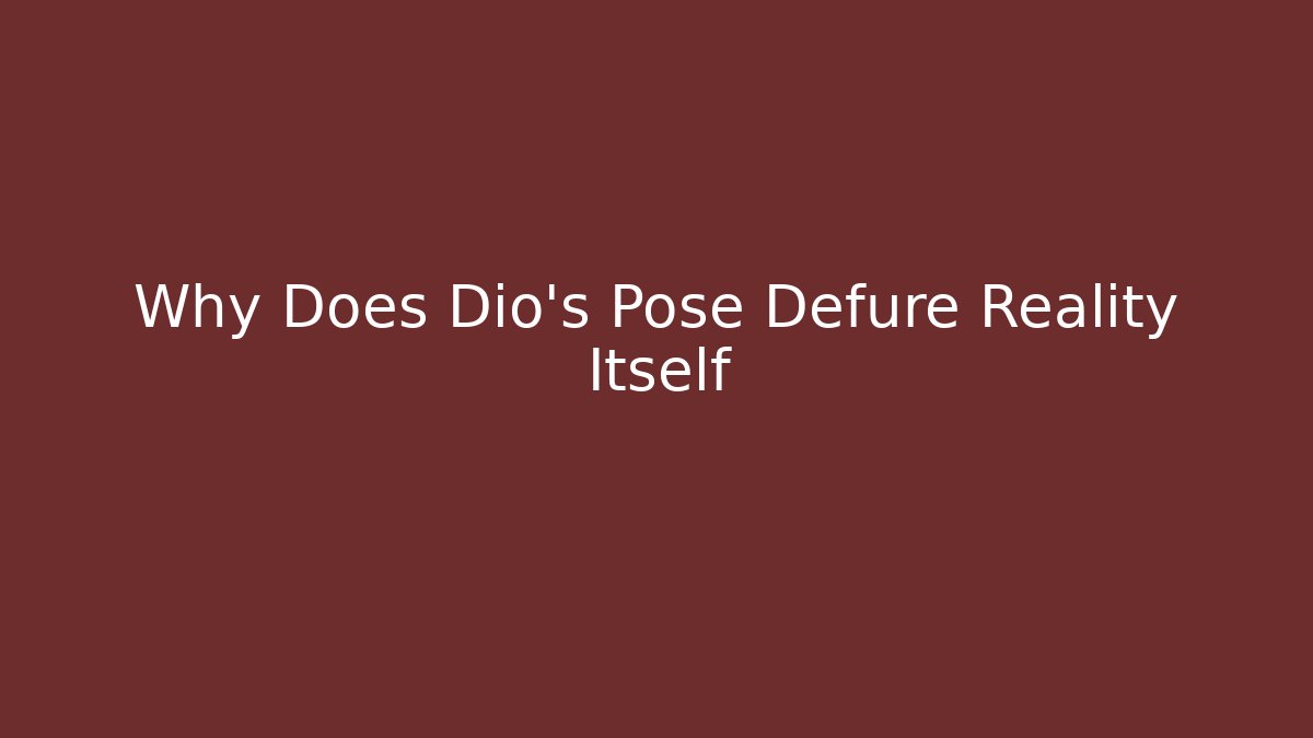 Why Does Dio's Pose Defure Reality Itself