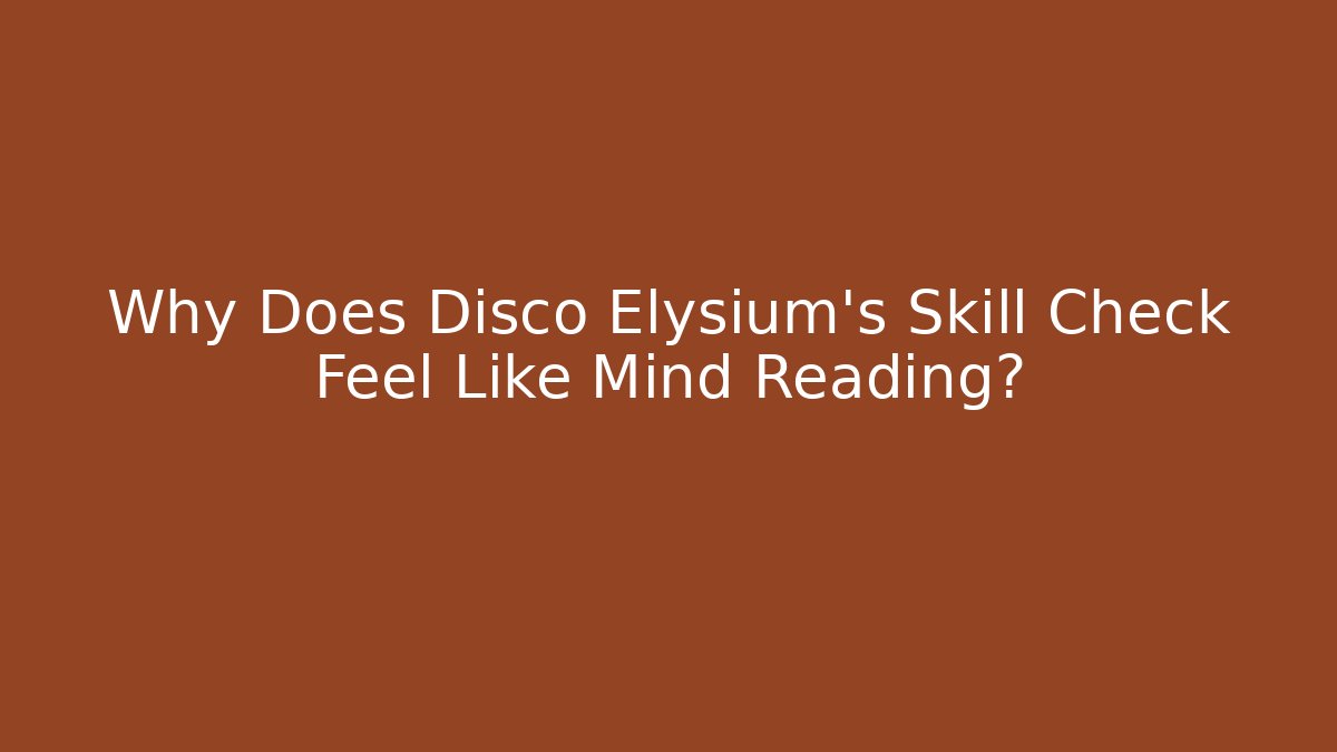 Why Does Disco Elysium's Skill Check Feel Like Mind Reading? - Create More Assets