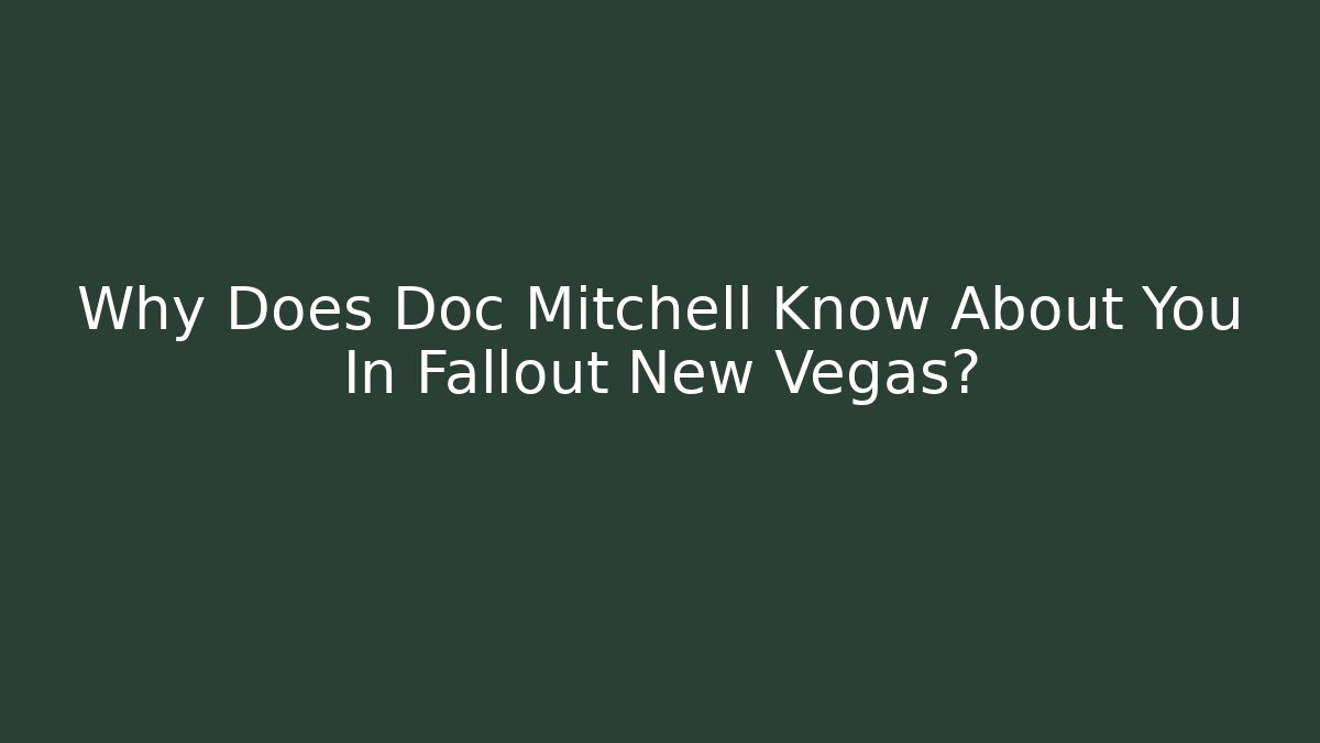 Why Does Doc Mitchell Know About You In Fallout New Vegas? - Create More Assets