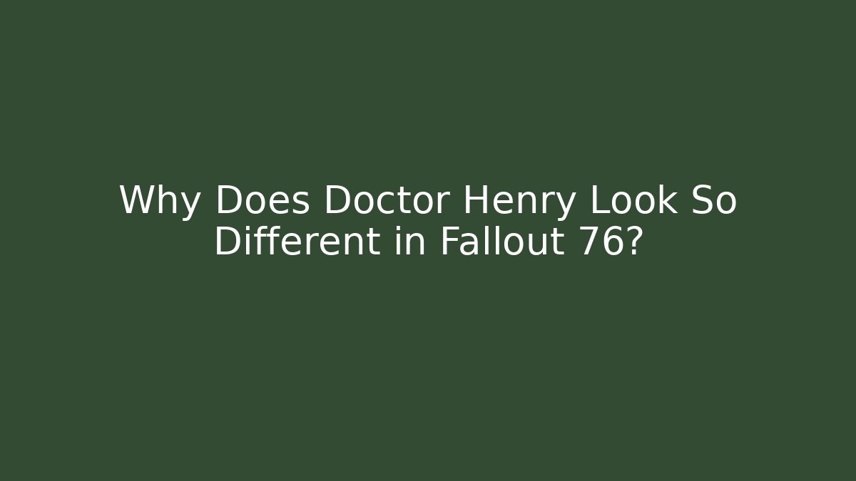 Why Does Doctor Henry Look So Different in Fallout 76? - Create More Assets