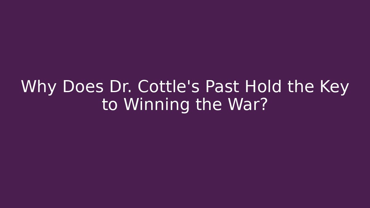 Why Does Dr. Cottle's Past Hold the Key to Winning the War?