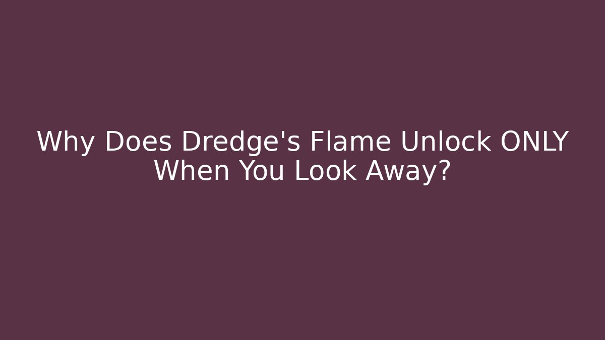 Why Does Dredge's Flame Unlock ONLY When You Look Away? - Create More Assets