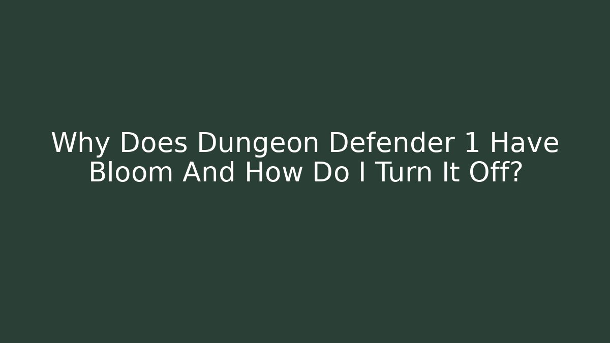 Why Does Dungeon Defender 1 Have Bloom And How Do I Turn It Off?