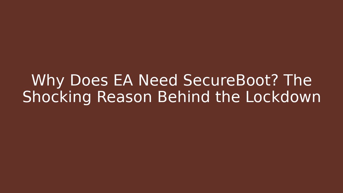 Why Does EA Need SecureBoot? The Shocking Reason Behind the Lockdown