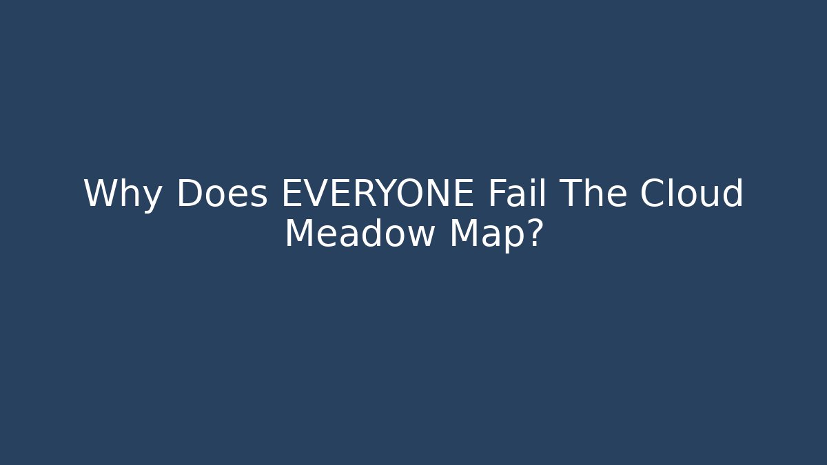 Why Does EVERYONE Fail The Cloud Meadow Map?