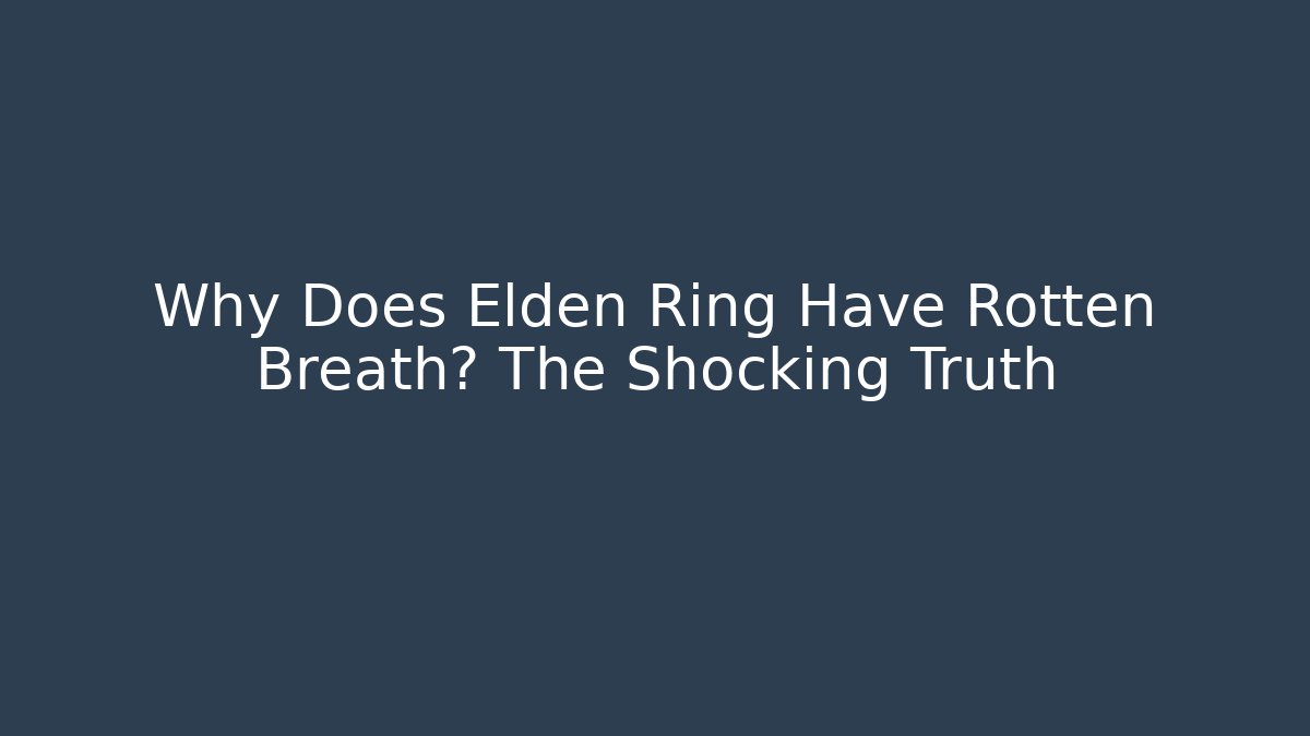Why Does Elden Ring Have Rotten Breath? The Shocking Truth - Create More Assets