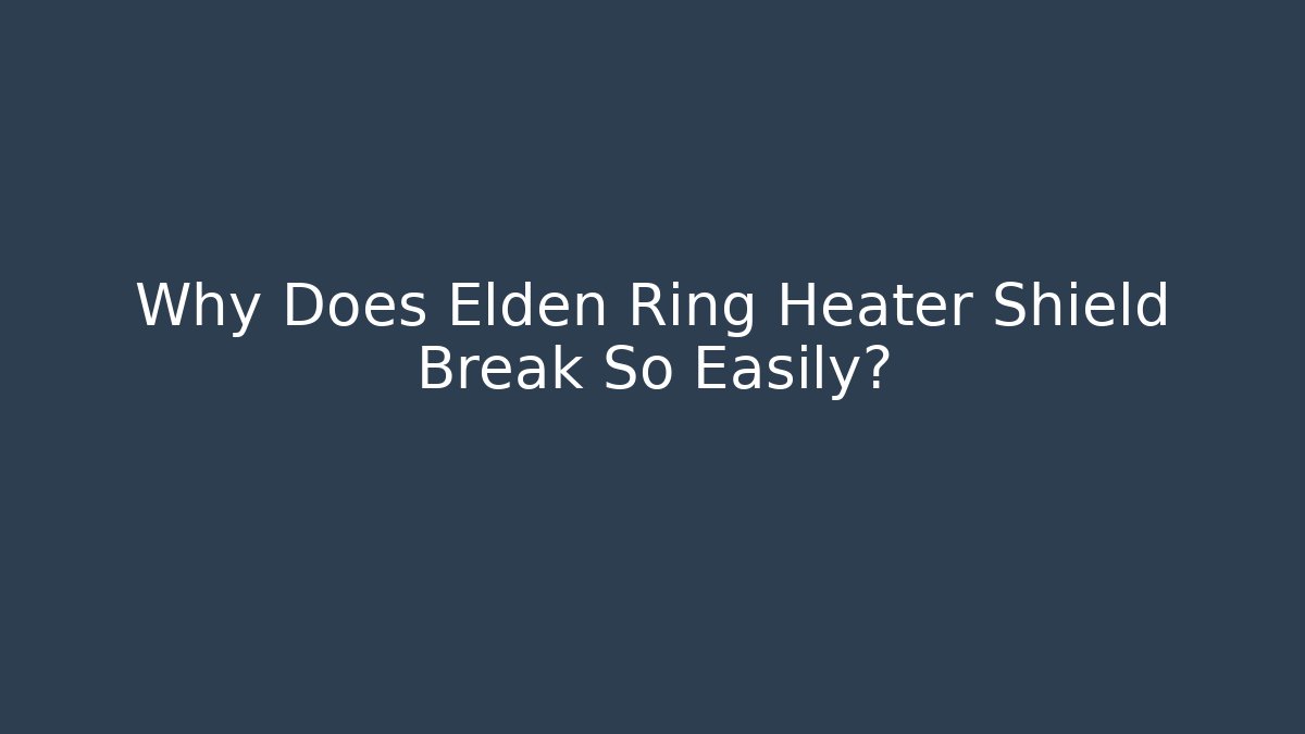 Why Does Elden Ring Heater Shield Break So Easily? - Create More Assets