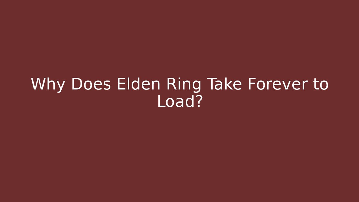 Why Does Elden Ring Take Forever to Load? - Create More Assets