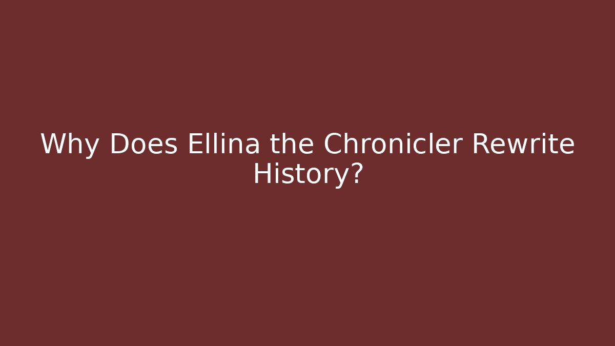 Why Does Ellina the Chronicler Rewrite History? - Create More Assets