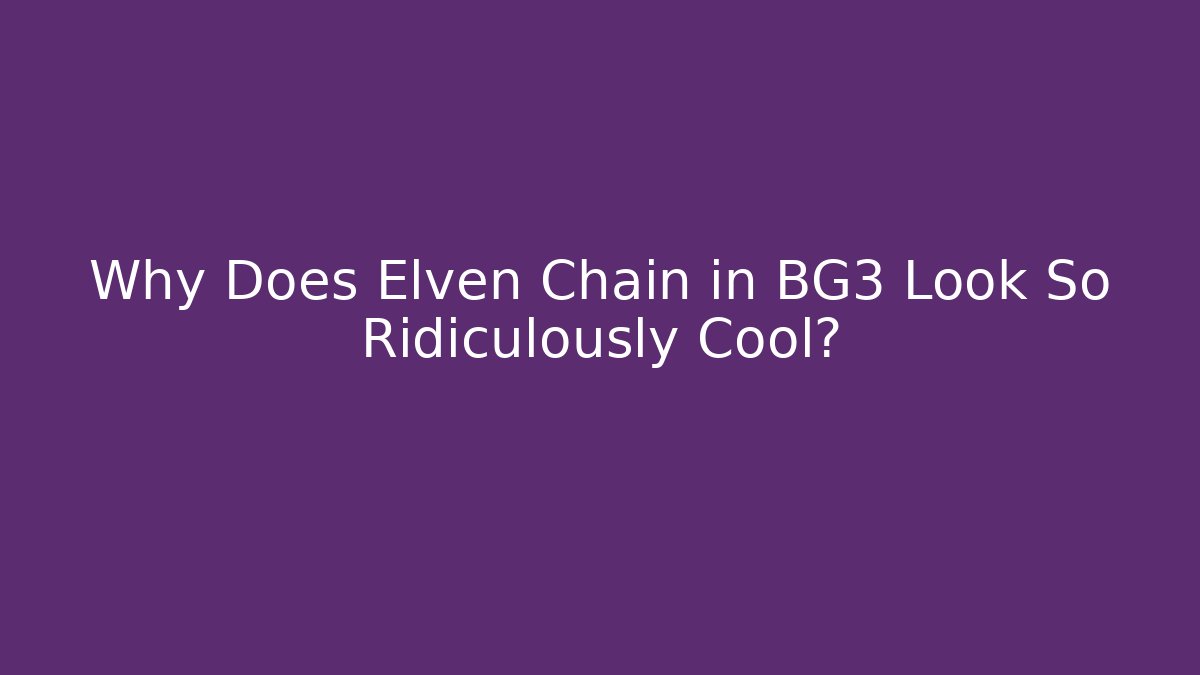 Why Does Elven Chain in BG3 Look So Ridiculously Cool?