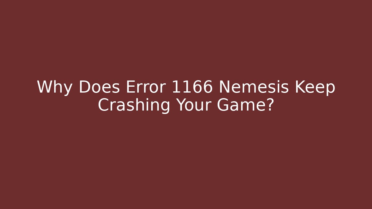 Why Does Error 1166 Nemesis Keep Crashing Your Game?