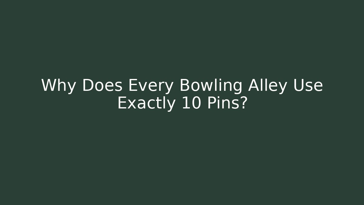 Why Does Every Bowling Alley Use Exactly 10 Pins?