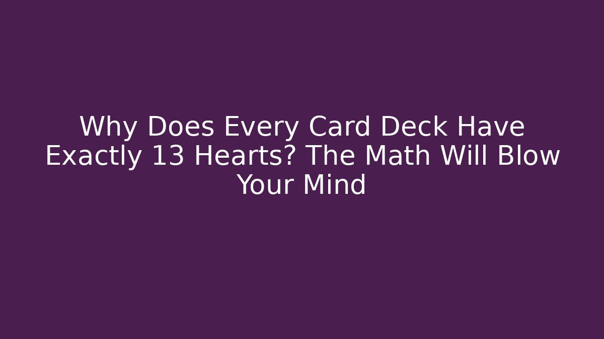 Why Does Every Card Deck Have Exactly 13 Hearts? The Math Will Blow Your Mind - Create More Assets