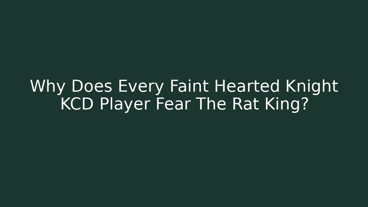 Why Does Every Faint Hearted Knight KCD Player Fear The Rat King?
