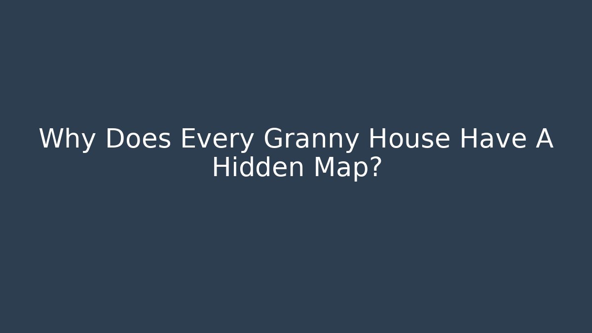 Why Does Every Granny House Have A Hidden Map? - Create More Assets
