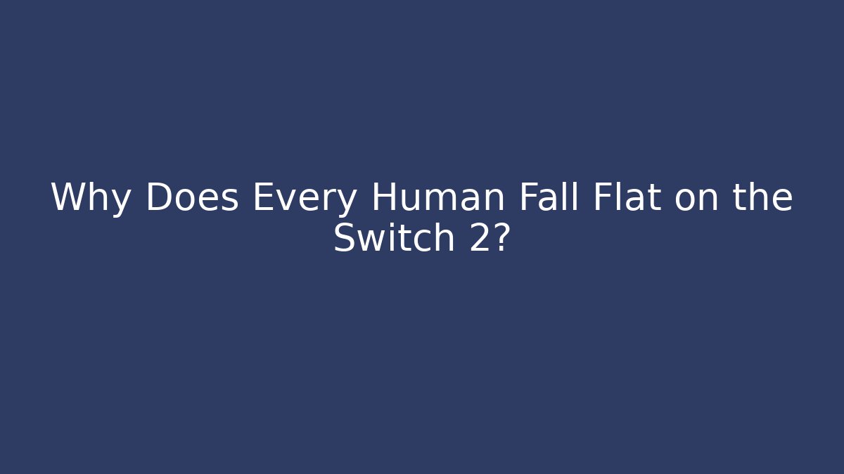 Why Does Every Human Fall Flat on the Switch 2? - Create More Assets