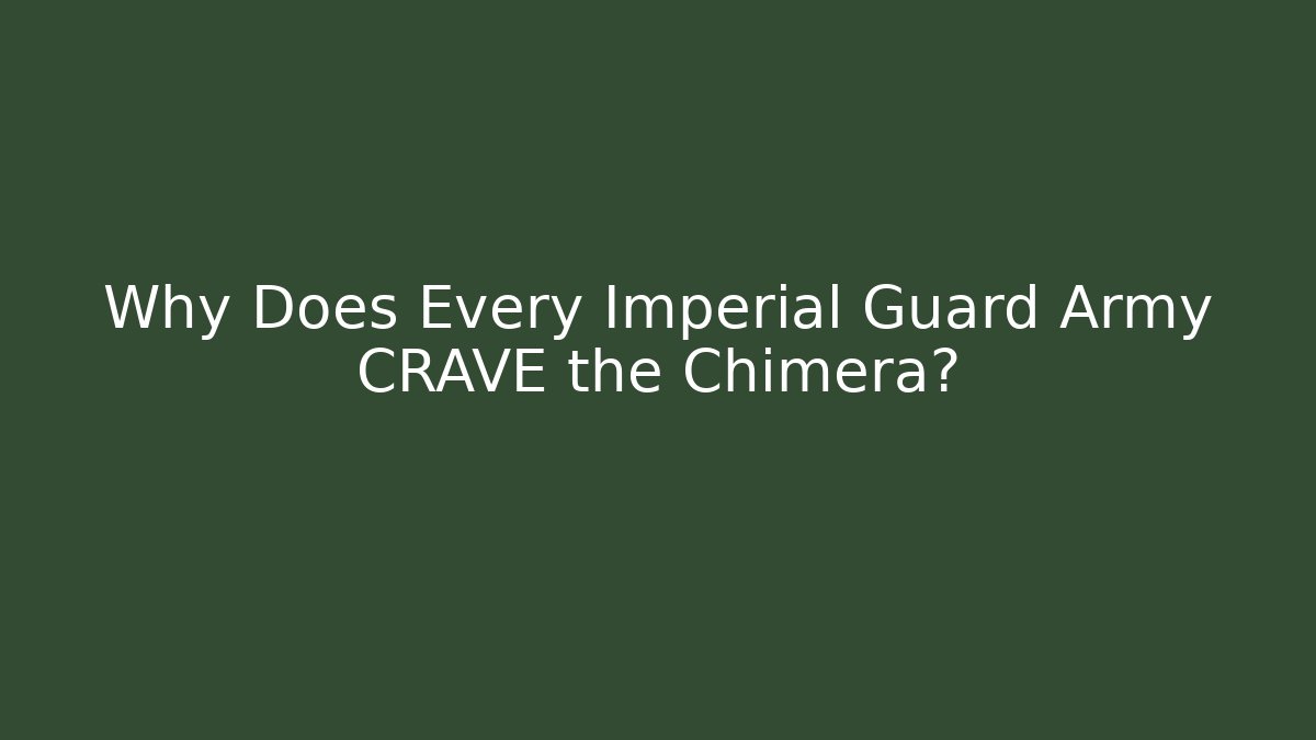 Why Does Every Imperial Guard Army CRAVE the Chimera? - Create More Assets