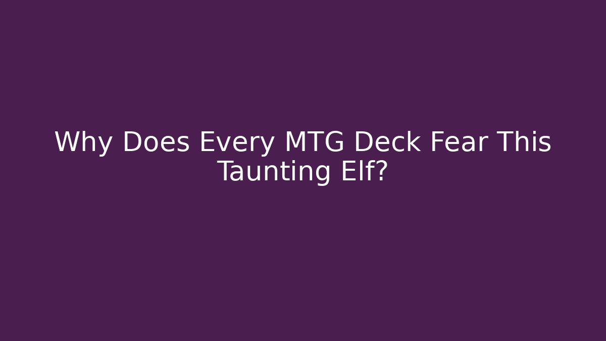 Why Does Every MTG Deck Fear This Taunting Elf?
