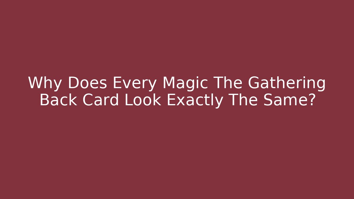 Why Does Every Magic The Gathering Back Card Look Exactly The Same?