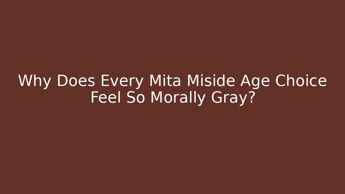 Why Does Every Mita Miside Age Choice Feel So Morally Gray? - Create More Assets