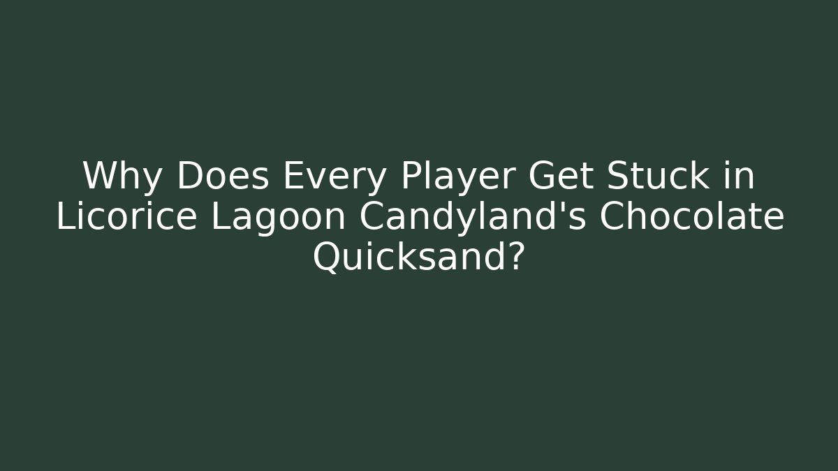 Why Does Every Player Get Stuck in Licorice Lagoon Candyland's Chocolate Quicksand?