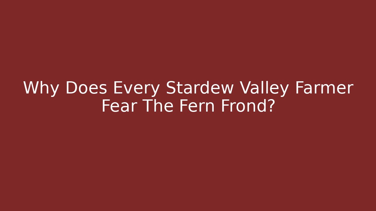 Why Does Every Stardew Valley Farmer Fear The Fern Frond?