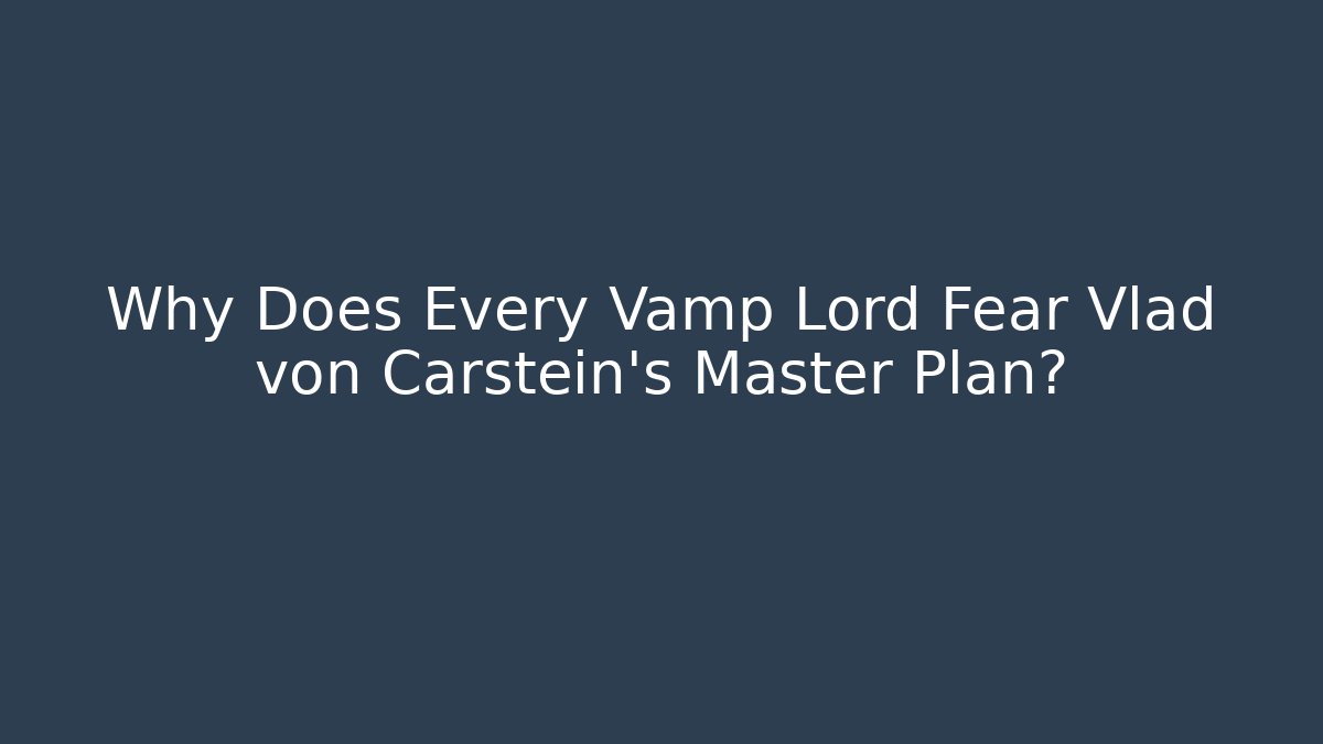 Why Does Every Vamp Lord Fear Vlad von Carstein's Master Plan?
