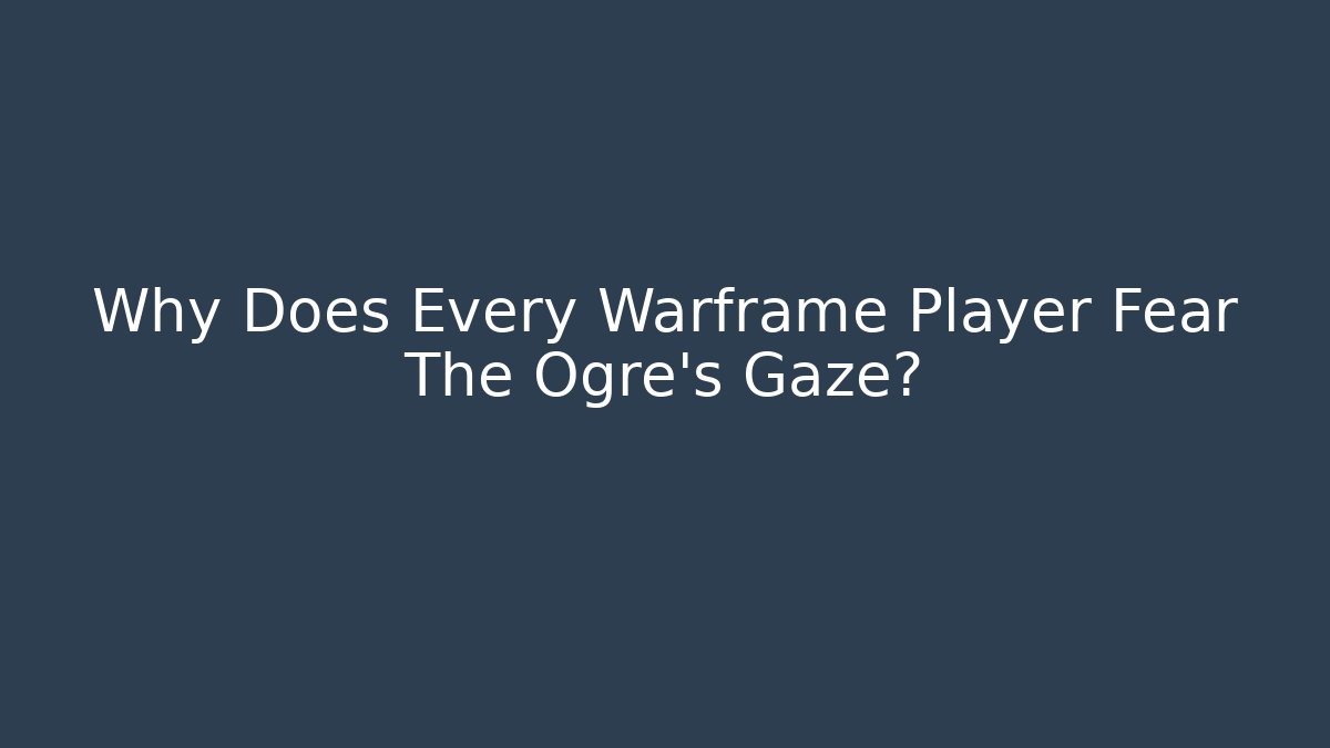 Why Does Every Warframe Player Fear The Ogre’s Gaze?